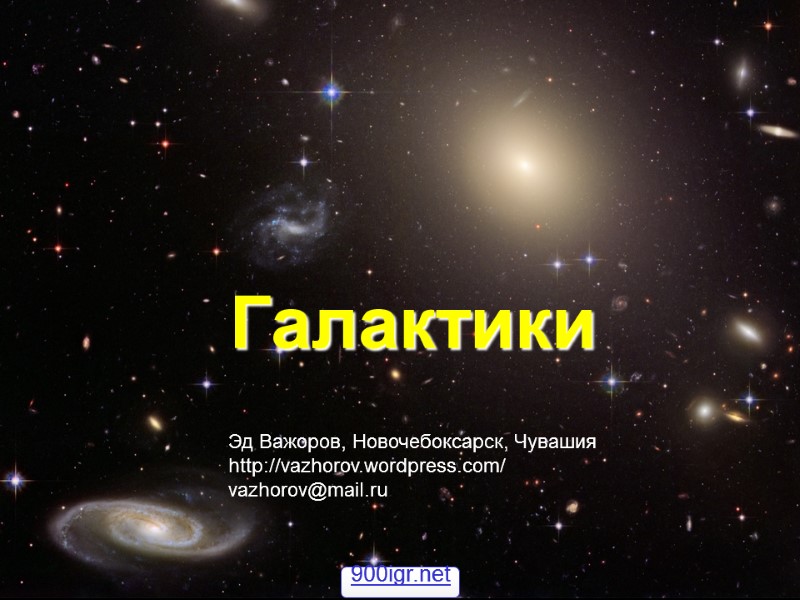 Галактики Эд Важоров, Новочебоксарск, Чувашия http://vazhorov.wordpress.com/ vazhorov@mail.ru 900igr.net